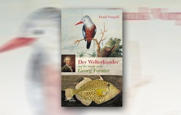 Resolution und Revolution. Frank Vorpahl auf den Spuren von Georg Forster – ein Doppelporträt