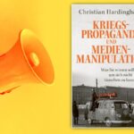 Wie man Kriegspropaganda und Medienmanipulation entlarvt